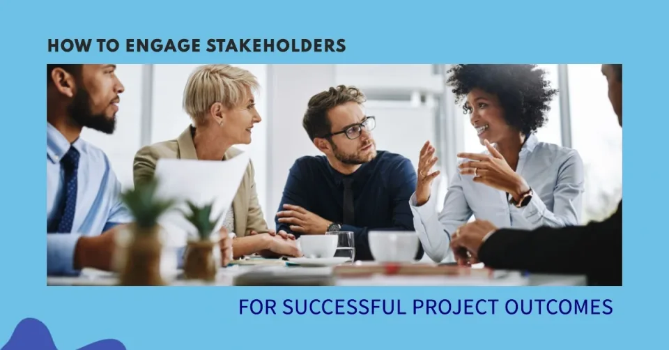 How to Engage Stakeholders for Successful Project Outcomes